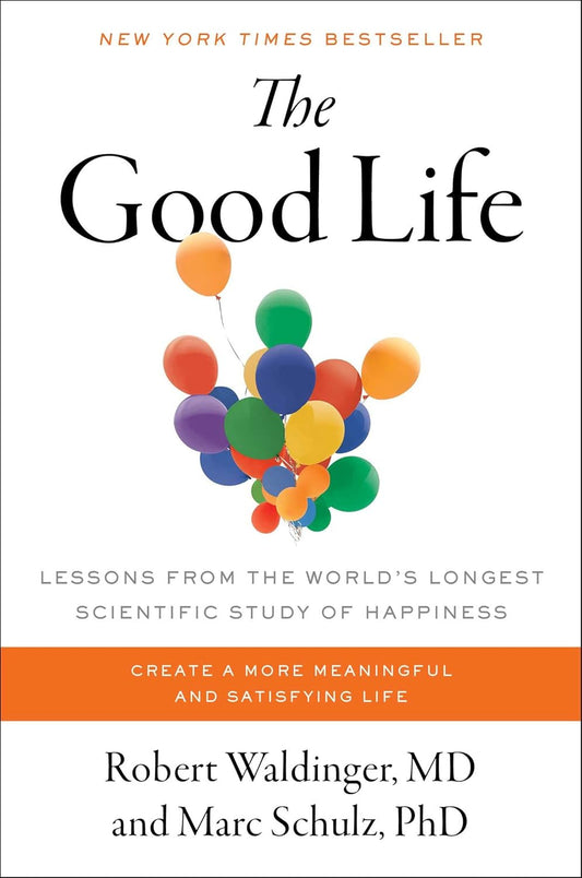 The Good Life: Lessons from the World'S Longest Scientific Study of Happiness