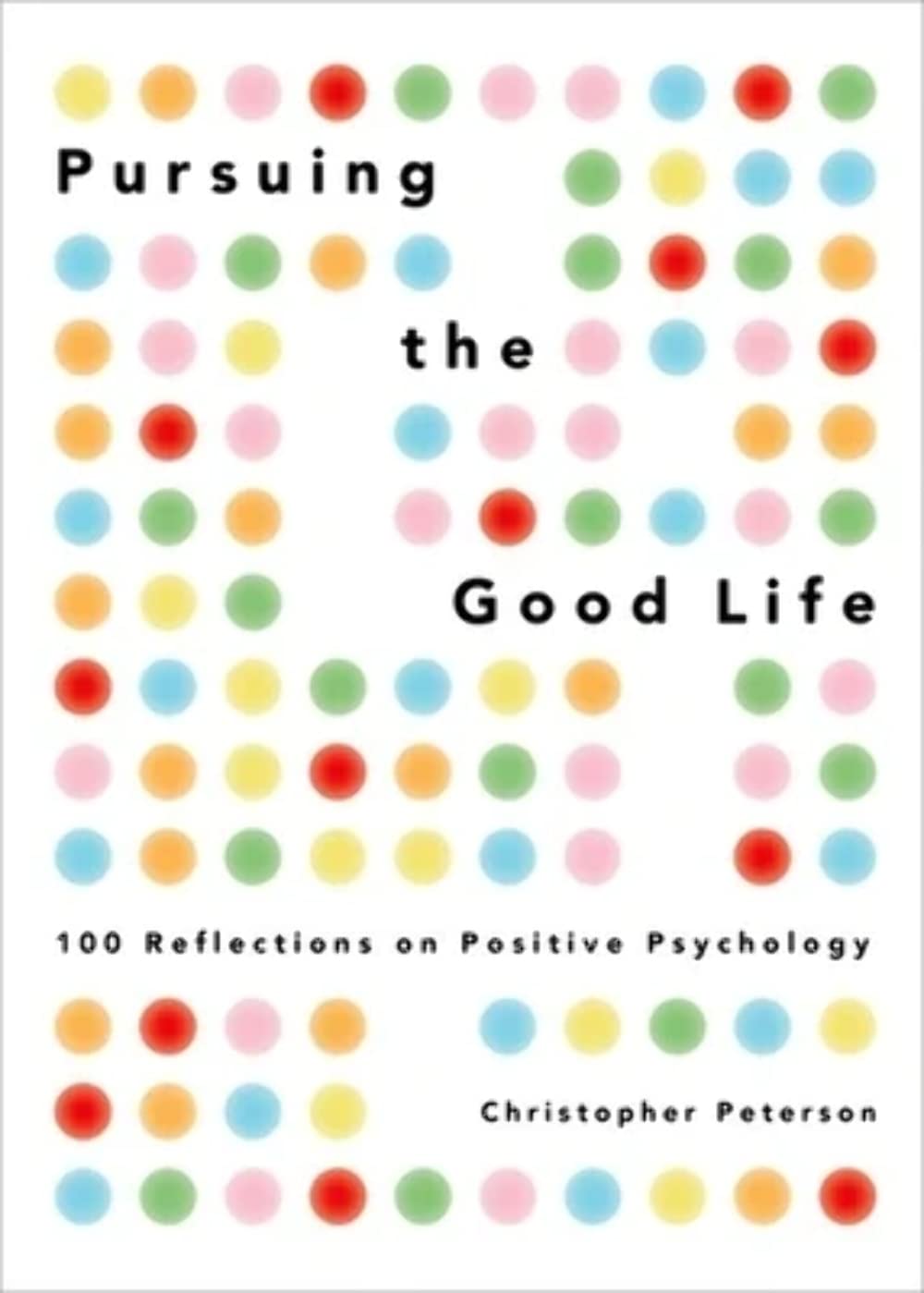 Pursuing the Good Life: 100 Reflections on Positive Psychology