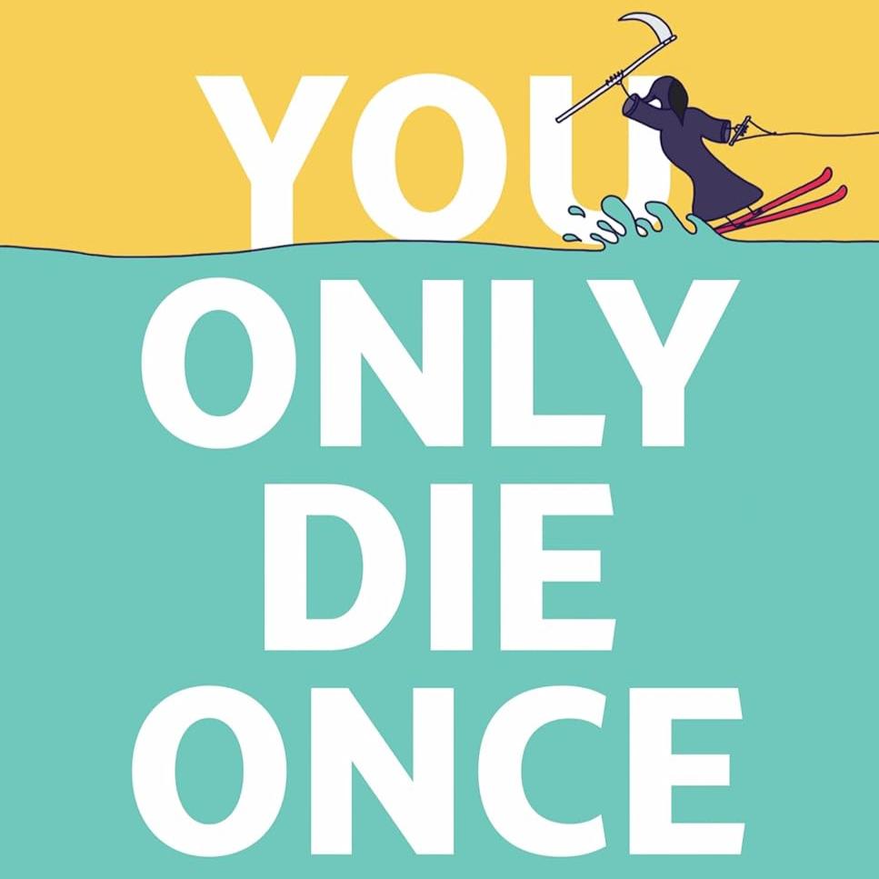 You Only Die Once: How to Make It to the End with No Regrets